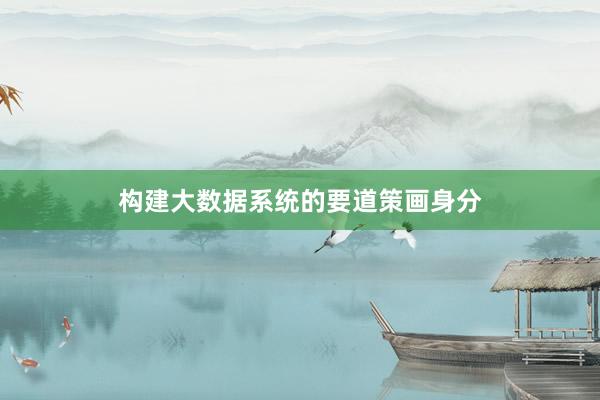 构建大数据系统的要道策画身分