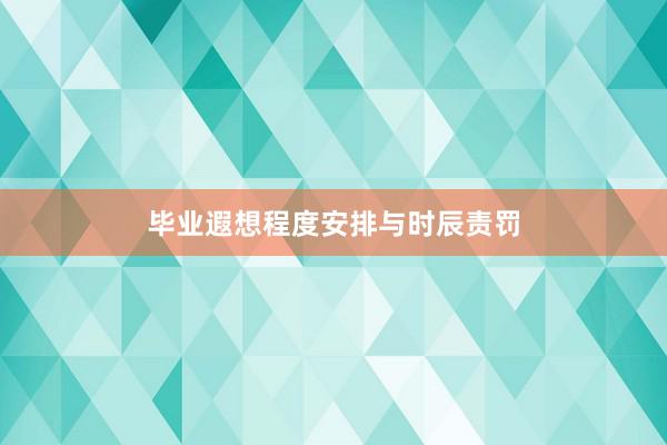 毕业遐想程度安排与时辰责罚